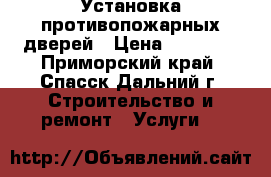 Установка противопожарных дверей › Цена ­ 20 000 - Приморский край, Спасск-Дальний г. Строительство и ремонт » Услуги   